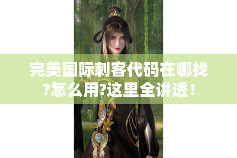 完美国际刺客代码在哪找?怎么用?这里全讲透！