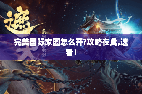 完美国际家园怎么开?攻略在此,速看！