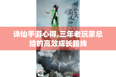 诛仙手游心得,三年老玩家总结的高效成长路线