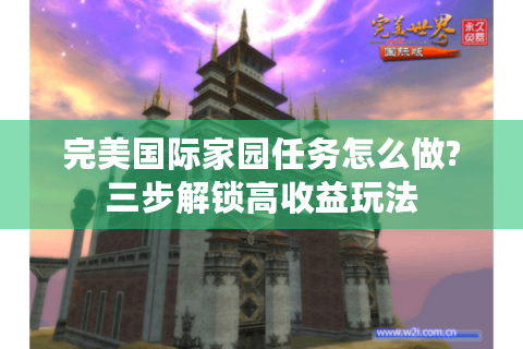 完美国际家园任务怎么做?三步解锁高收益玩法