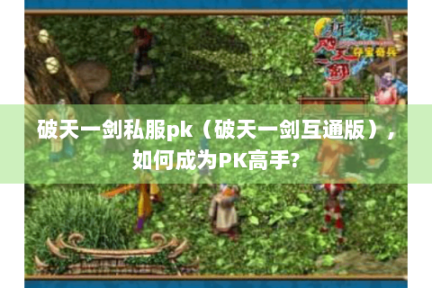 破天一剑私服pk（破天一剑互通版）,如何成为PK高手?