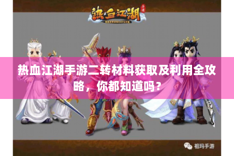 热血江湖手游二转材料获取及利用全攻略，你都知道吗？
