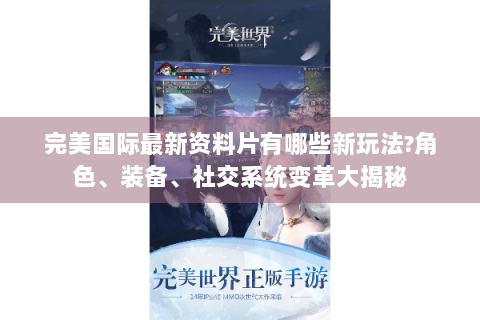 完美国际最新资料片有哪些新玩法?角色、装备、社交系统变革大揭秘