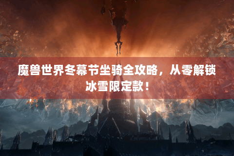 魔兽世界冬幕节坐骑全攻略，从零解锁冰雪限定款！