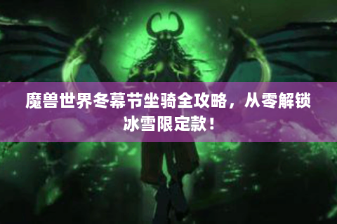 魔兽世界冬幕节坐骑全攻略，从零解锁冰雪限定款！