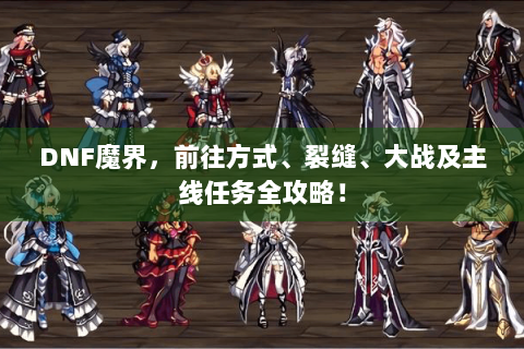DNF魔界，前往方式、裂缝、大战及主线任务全攻略！