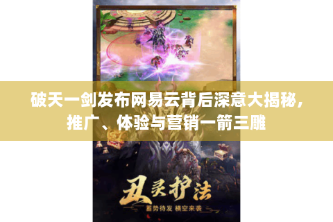 破天一剑发布网易云背后深意大揭秘,推广、体验与营销一箭三雕