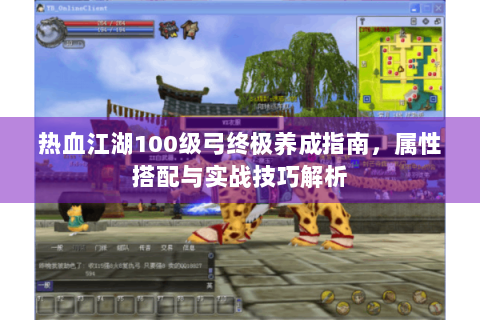 热血江湖100级弓终极养成指南，属性搭配与实战技巧解析