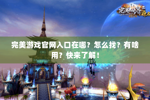 完美游戏官网入口在哪？怎么找？有啥用？快来了解！