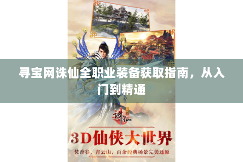 寻宝网诛仙全职业装备获取指南，从入门到精通