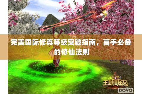 完美国际修真等级突破指南，高手必备的修仙法则