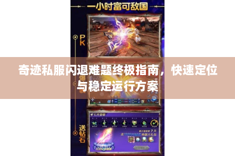 奇迹私服闪退难题终极指南，快速定位与稳定运行方案