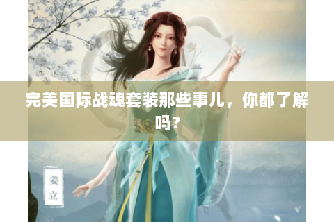 完美国际战魂套装那些事儿，你都了解吗？
