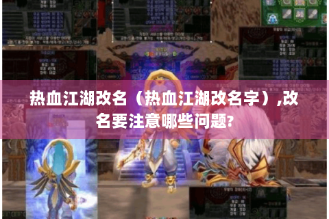 热血江湖改名（热血江湖改名字）,改名要注意哪些问题?