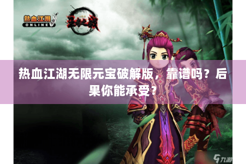 热血江湖无限元宝破解版，靠谱吗？后果你能承受？
