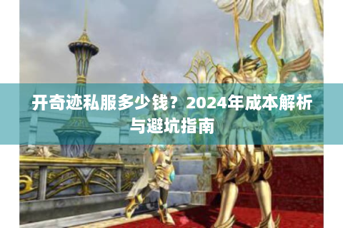 开奇迹私服多少钱？2024年成本解析与避坑指南