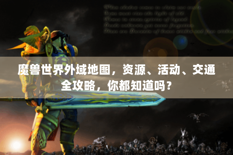魔兽世界外域地图，资源、活动、交通全攻略，你都知道吗？