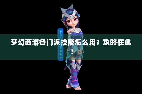 梦幻西游各门派技能怎么用？攻略在此！