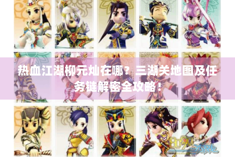热血江湖柳元灿在哪？三湖关地图及任务链解密全攻略！