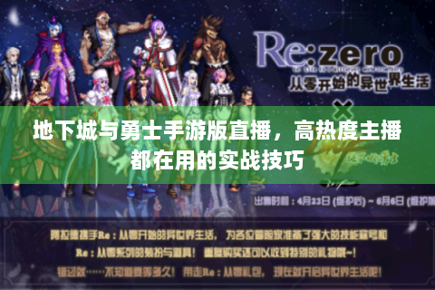 地下城与勇士手游版直播，高热度主播都在用的实战技巧