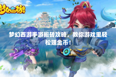 梦幻西游手游搬砖攻略，教你游戏里轻松赚金币！