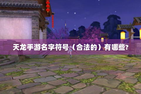 天龙手游名字符号（合法的）有哪些?