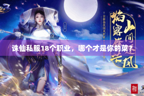 诛仙私服18个职业，哪个才是你的菜？
