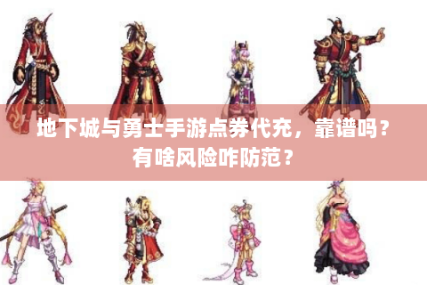 地下城与勇士手游点券代充，靠谱吗？有啥风险咋防范？