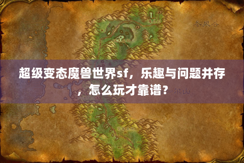 超级变态魔兽世界sf，乐趣与问题并存，怎么玩才靠谱？