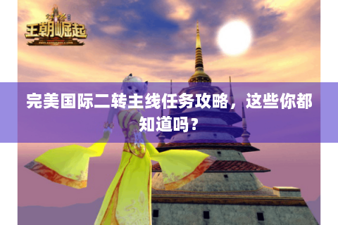 完美国际二转主线任务攻略，这些你都知道吗？