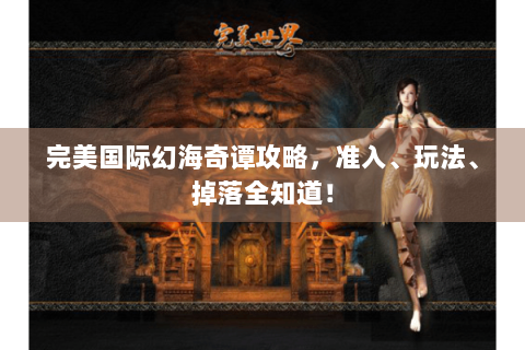 完美国际幻海奇谭攻略，准入、玩法、掉落全知道！