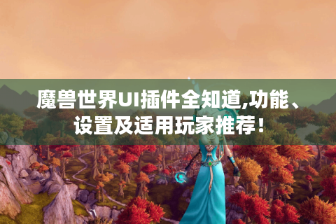 魔兽世界UI插件全知道,功能、设置及适用玩家推荐！