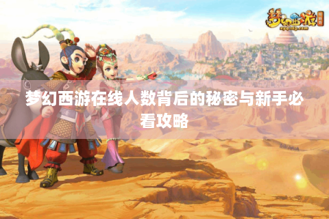 梦幻西游在线人数背后的秘密与新手必看攻略
