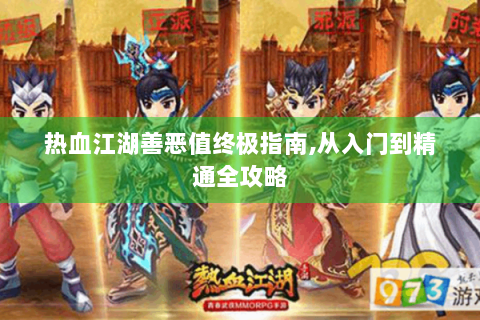 热血江湖善恶值终极指南,从入门到精通全攻略