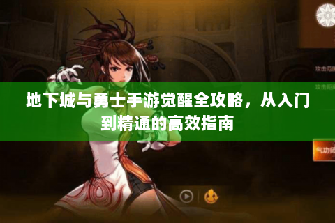 地下城与勇士手游觉醒全攻略，从入门到精通的高效指南