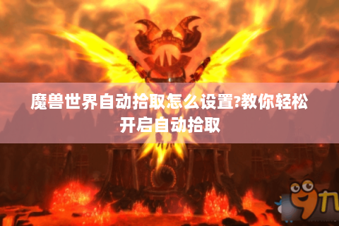 魔兽世界自动拾取怎么设置?教你轻松开启自动拾取