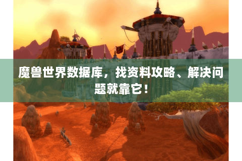 魔兽世界数据库，找资料攻略、解决问题就靠它！