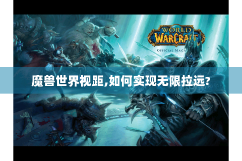 魔兽世界视距,如何实现无限拉远?