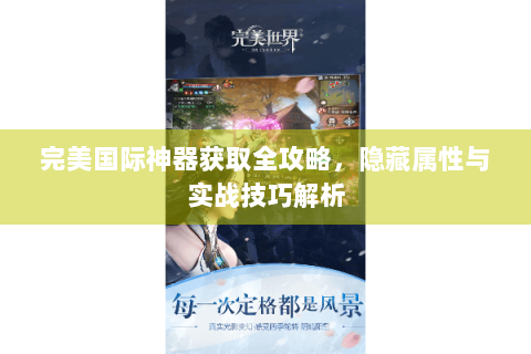 完美国际神器获取全攻略，隐藏属性与实战技巧解析
