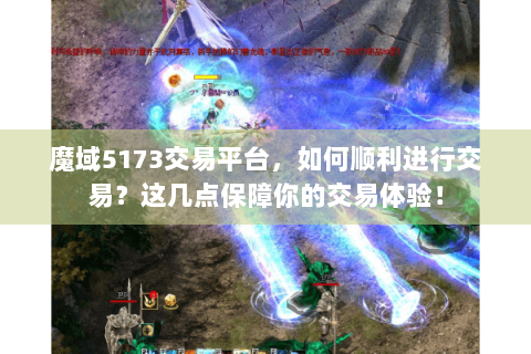 魔域5173交易平台，如何顺利进行交易？这几点保障你的交易体验！