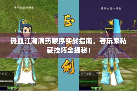 热血江湖满药顺序实战指南，老玩家私藏技巧全揭秘！
