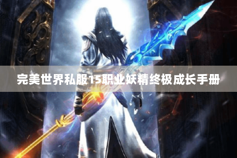 完美世界私服15职业妖精终极成长手册