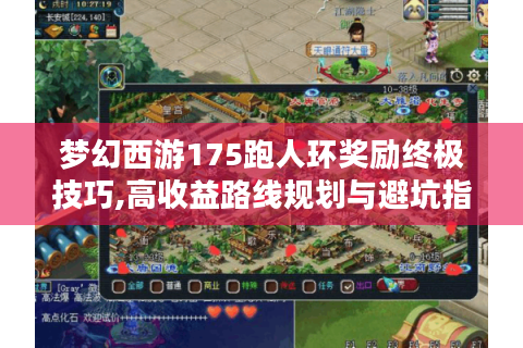梦幻西游175跑人环奖励终极技巧,高收益路线规划与避坑指南