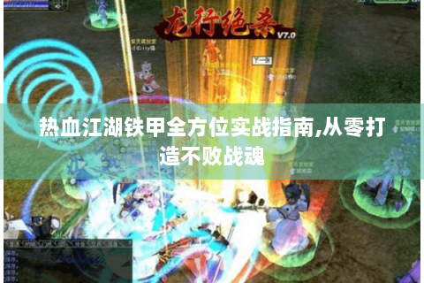 热血江湖铁甲全方位实战指南,从零打造不败战魂