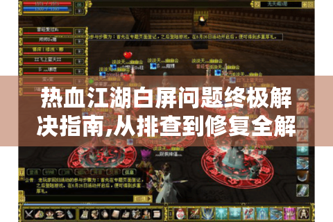 热血江湖白屏问题终极解决指南,从排查到修复全解析
