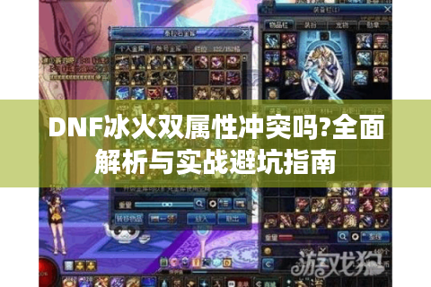 DNF冰火双属性冲突吗?全面解析与实战避坑指南