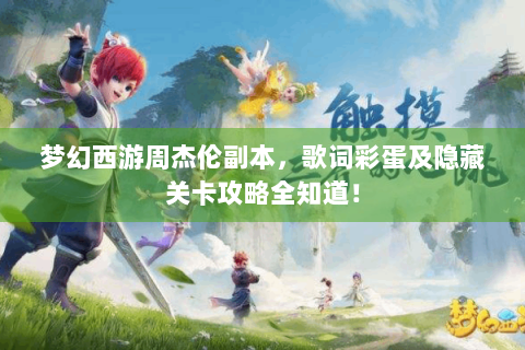 梦幻西游周杰伦副本，歌词彩蛋及隐藏关卡攻略全知道！