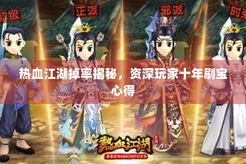 热血江湖掉率揭秘，资深玩家十年刷宝心得