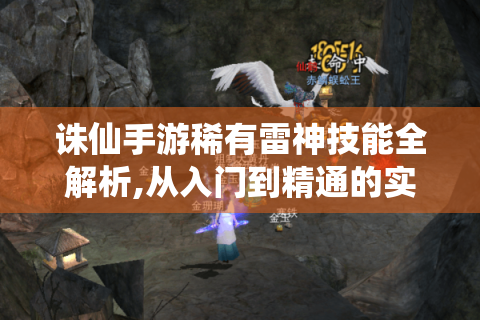 诛仙手游稀有雷神技能全解析,从入门到精通的实战指南