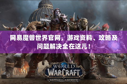 网易魔兽世界官网，游戏资料、攻略及问题解决全在这儿！